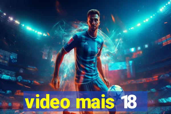 video mais 18